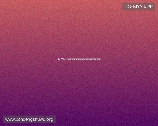BetWay中文网页全面介绍如何注册与登录确保账户安全的详细指南 BetWay中文网页全面介绍如何注册与登录确保账户安全的详细指南
